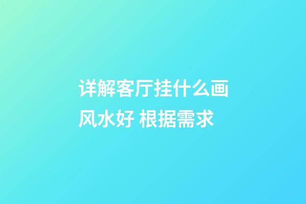 详解客厅挂什么画风水好 根据需求